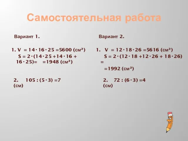 Самостоятельная работа Вариант 1. 1. V = 14·16·25 =5600 (см²) S