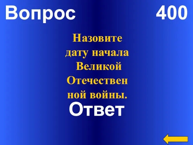 Вопрос 400 Ответ Назовите дату начала Великой Отечественной войны.