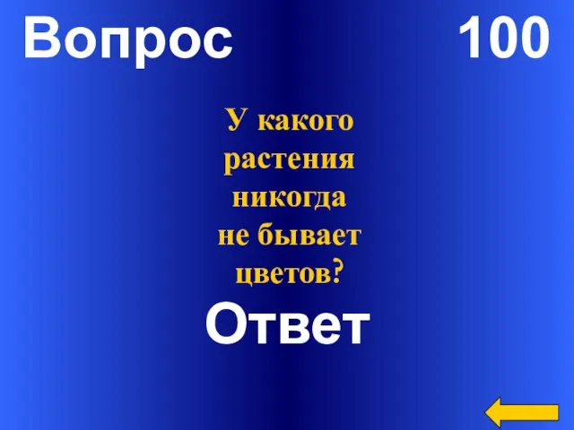 Вопрос 100 Ответ У какого растения никогда не бывает цветов?