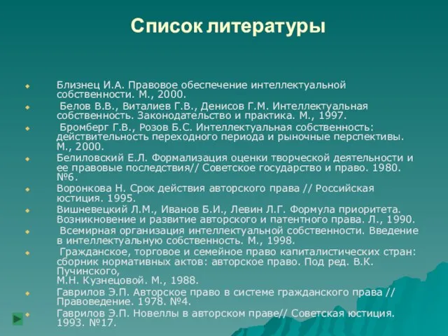 Список литературы Близнец И.А. Правовое обеспечение интеллектуальной собственности. М., 2000. Белов