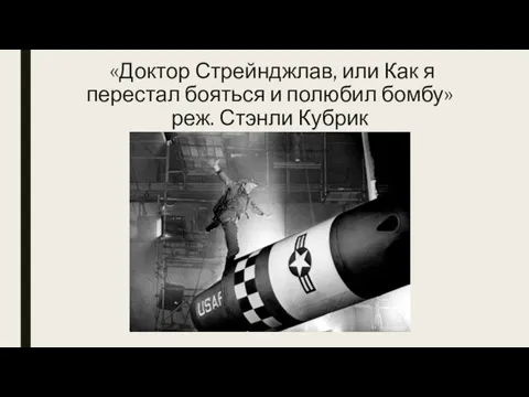 «Доктор Стрейнджлав, или Как я перестал бояться и полюбил бомбу» реж. Стэнли Кубрик