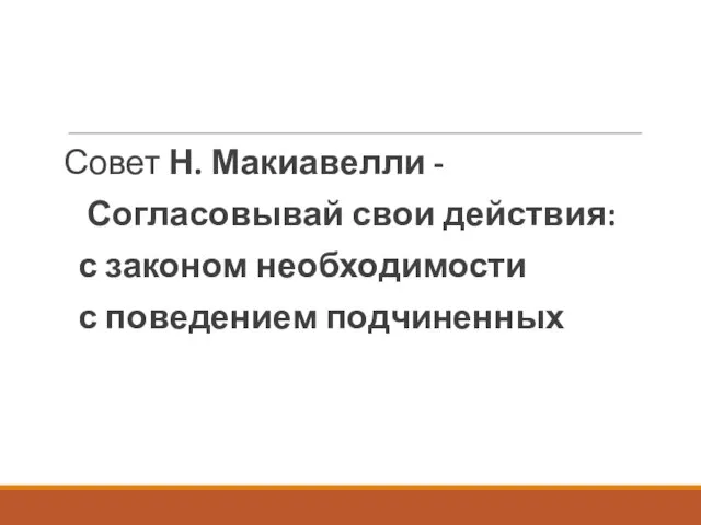 Совет Н. Макиавелли - Согласовывай свои действия: с законом необходимости с поведением подчиненных