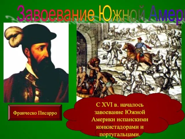 Завоевание Южной Америки С XVI в. началось завоевание Южной Америки испанскими конкистадорами и португальцами. Франческо Писарро