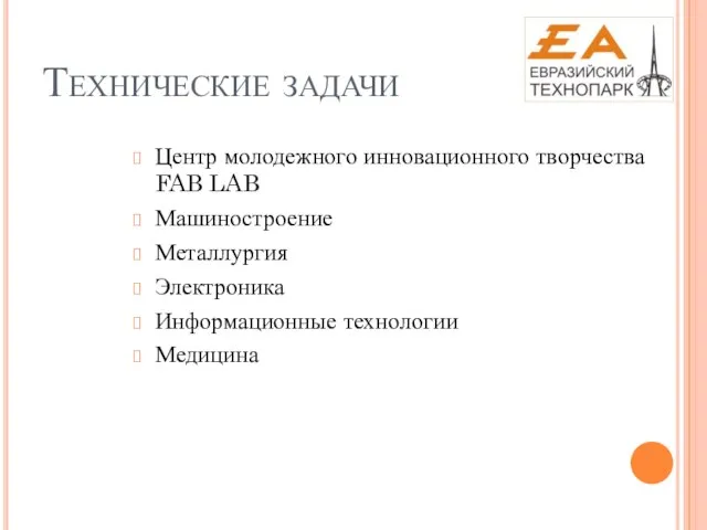 Технические задачи Центр молодежного инновационного творчества FAB LAB Машиностроение Металлургия Электроника Информационные технологии Медицина