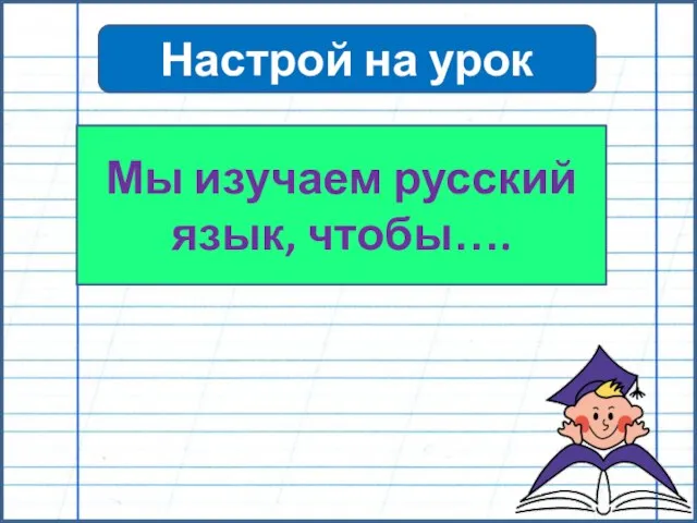 Настрой на урок Мы изучаем русский язык, чтобы….