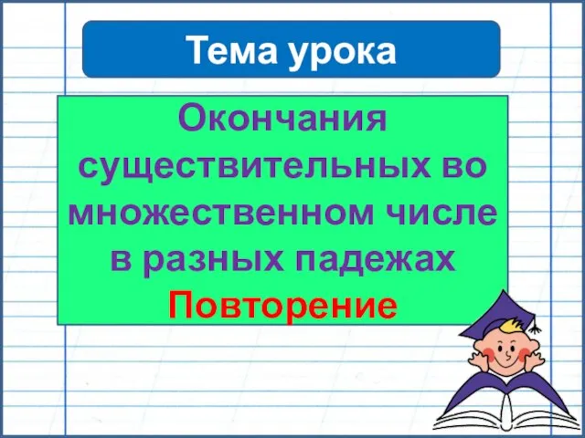 Тема урока Окончания существительных во множественном числе в разных падежах Повторение