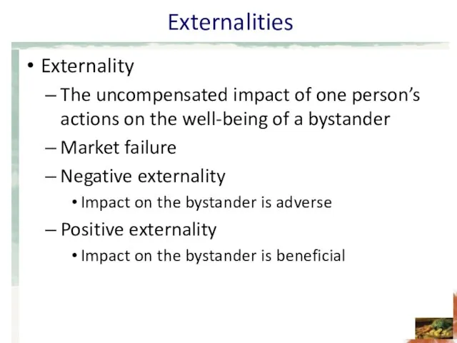 Externalities Externality The uncompensated impact of one person’s actions on the