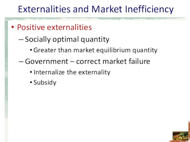 Externalities and Market Inefficiency Positive externalities Socially optimal quantity Greater than