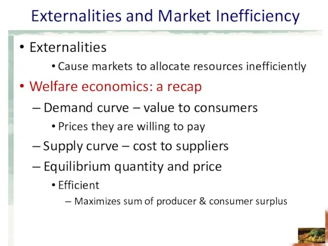 Externalities and Market Inefficiency Externalities Cause markets to allocate resources inefficiently