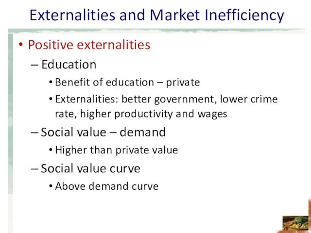 Externalities and Market Inefficiency Positive externalities Education Benefit of education –