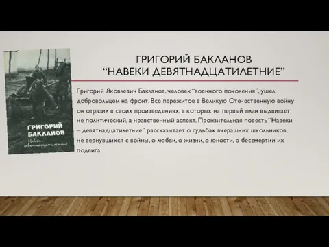 ГРИГОРИЙ БАКЛАНОВ “НАВЕКИ ДЕВЯТНАДЦАТИЛЕТНИЕ” Григорий Яковлевич Бакланов, человек “военного поколения”, ушел