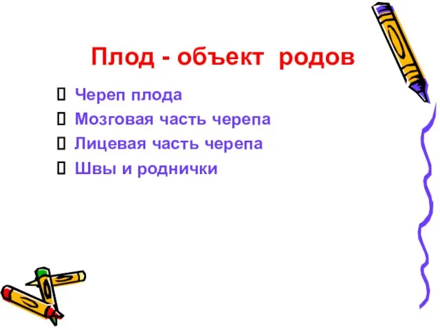 Плод - объект родов Череп плода Мозговая часть черепа Лицевая часть черепа Швы и роднички