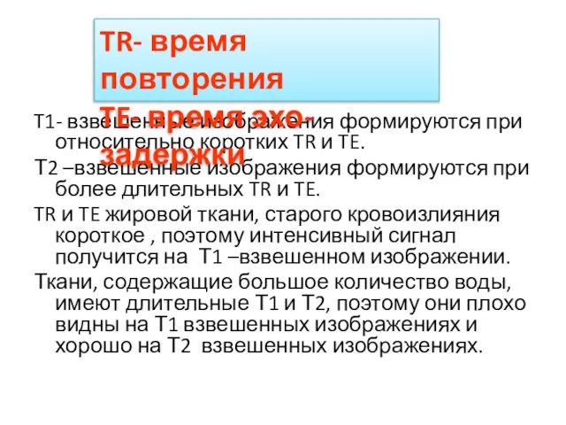 T1- взвешенные изображения формируются при относительно коротких TR и TE. Т2