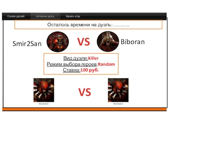 VS Smir2San Biboran Вид дуэли:Killer Режим выбора героев:Random Ставка:100 руб. VS Осталось времени на дуэль: ……….