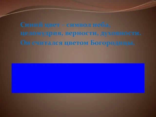 Синий цвет – символ неба, целомудрия, верности, духовности. Он считался цветом Богородицы.