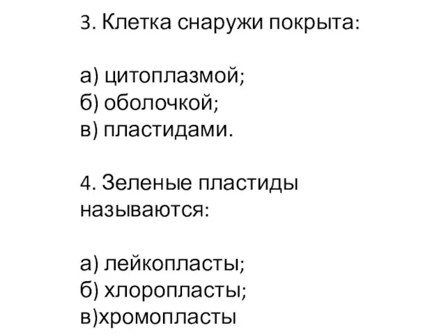 3. Клетка снаружи покрыта: а) цитоплазмой; б) оболочкой; в) пластидами. 4.