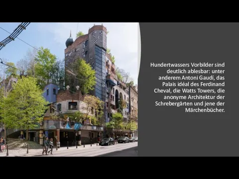 Hundertwassers Vorbilder sind deutlich ablesbar: unter anderem Antoni Gaudí, das Palais