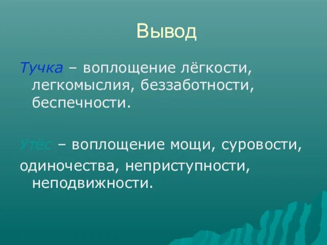 Вывод Тучка – воплощение лёгкости, легкомыслия, беззаботности, беспечности. Утёс – воплощение мощи, суровости, одиночества, неприступности, неподвижности.