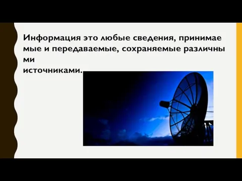 Информация это любые сведения, принимаемые и передаваемые, сохраняемые различными источниками.