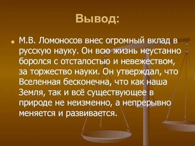 Вывод: М.В. Ломоносов внес огромный вклад в русскую науку. Он всю