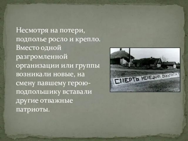 Несмотря на потери, подполье росло и крепло. Вместо одной разгромленной организации