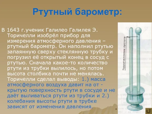 Ртутный барометр: В 1643 г.ученик Галилео Галилея Э.Торичелли изобрёл прибор для