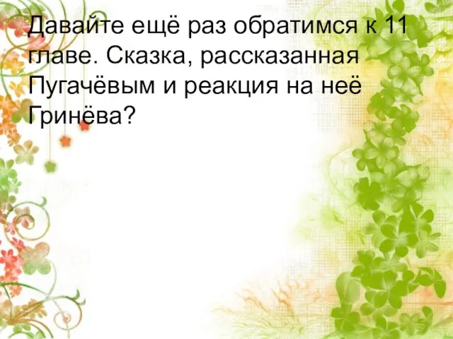 Давайте ещё раз обратимся к 11 главе. Сказка, рассказанная Пугачёвым и реакция на неё Гринёва?