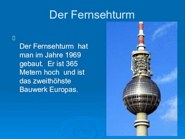 Der Fernsehturm Der Fernsehturm hat man im Jahre 1969 gebaut. Er