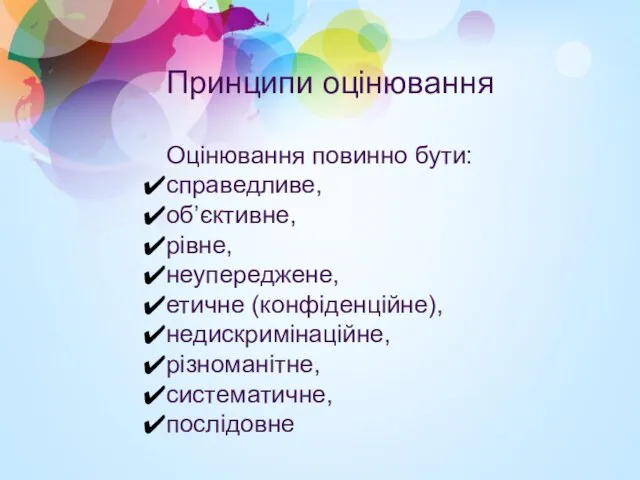 Принципи оцінювання Оцінювання повинно бути: справедливе, об’єктивне, рівне, неупереджене, етичне (конфіденційне), недискримінаційне, різноманітне, систематичне, послідовне