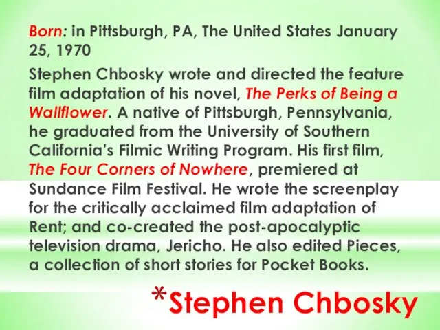 Stephen Chbosky Born: in Pittsburgh, PA, The United States January 25,