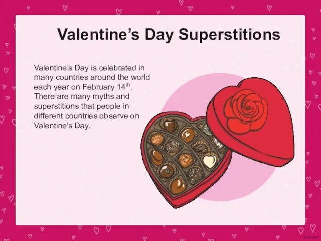 Valentine’s Day Superstitions Valentine’s Day is celebrated in many countries around