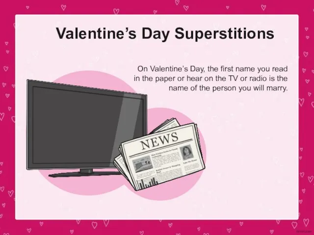 Valentine’s Day Superstitions On Valentine’s Day, the first name you read