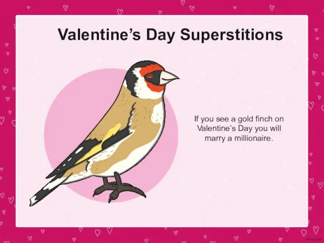 Valentine’s Day Superstitions If you see a gold finch on Valentine’s