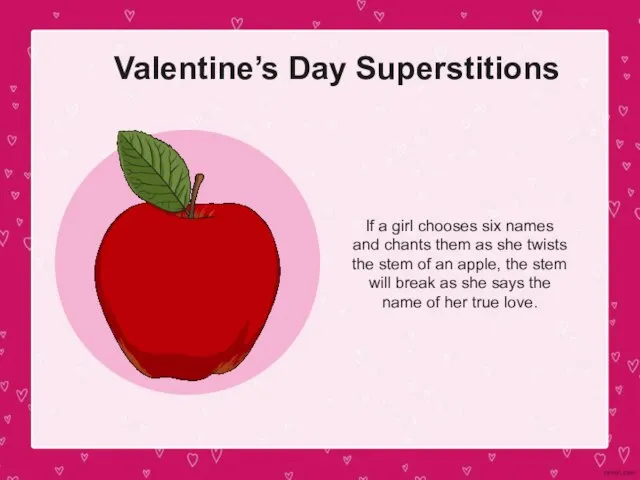 Valentine’s Day Superstitions If a girl chooses six names and chants