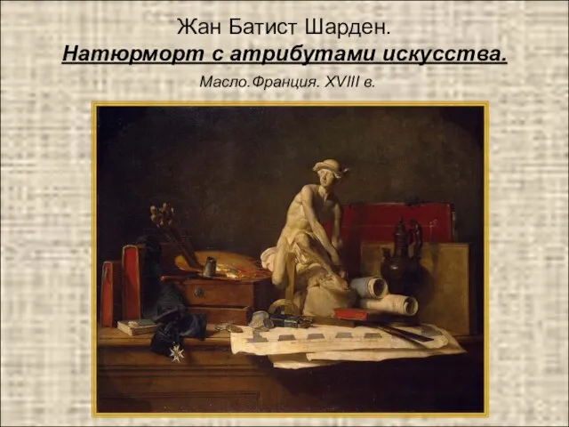 Жан Батист Шарден. Натюрморт с атрибутами искусства. Масло.Франция. ХVIII в.