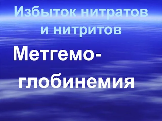 Избыток нитратов и нитритов Метгемо- глобинемия