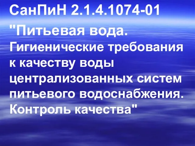 СанПиН 2.1.4.1074-01 "Питьевая вода. Гигиенические требования к качеству воды централизованных систем питьевого водоснабжения. Контроль качества"