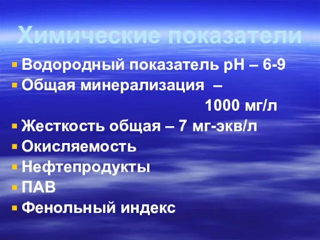 Химические показатели Водородный показатель рН – 6-9 Общая минерализация – 1000