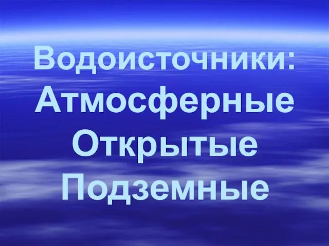 Водоисточники: Атмосферные Открытые Подземные