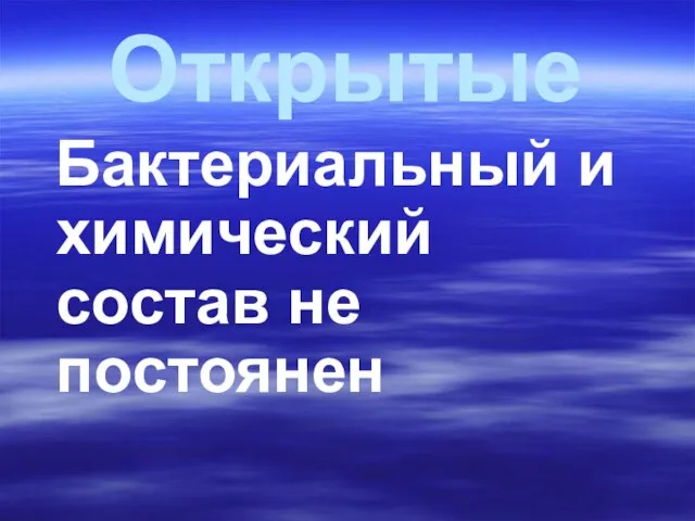 Открытые Бактериальный и химический состав не постоянен