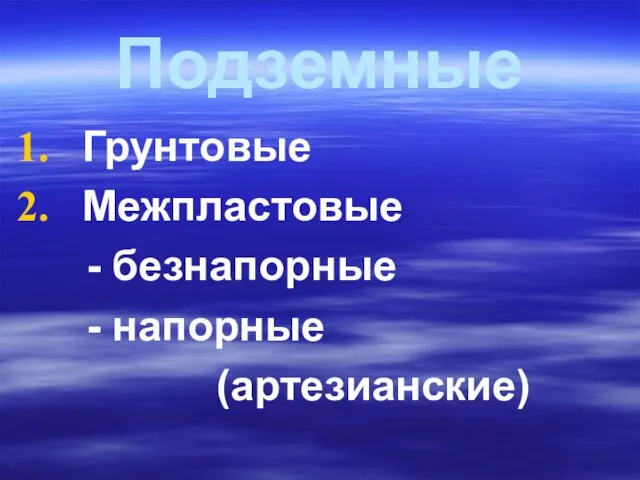 Подземные Грунтовые Межпластовые - безнапорные - напорные (артезианские)