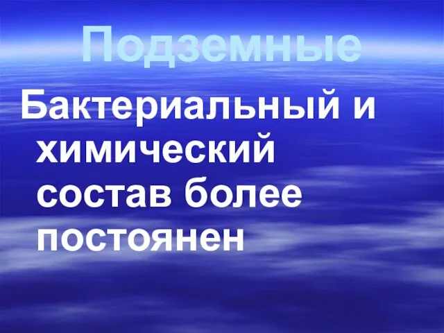 Подземные Бактериальный и химический состав более постоянен