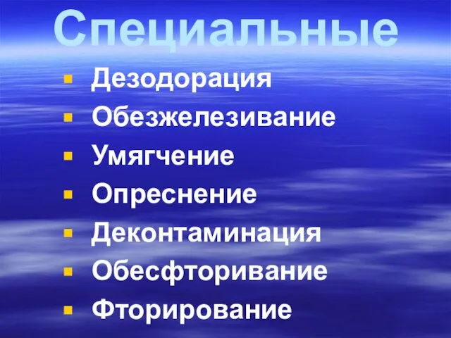 Специальные Дезодорация Обезжелезивание Умягчение Опреснение Деконтаминация Обесфторивание Фторирование