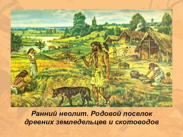 Ранний неолит. Родовой поселок древних земледельцев и скотоводов