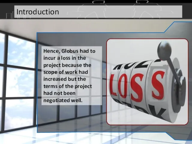 Hence, Globus had to incur a loss in the project because