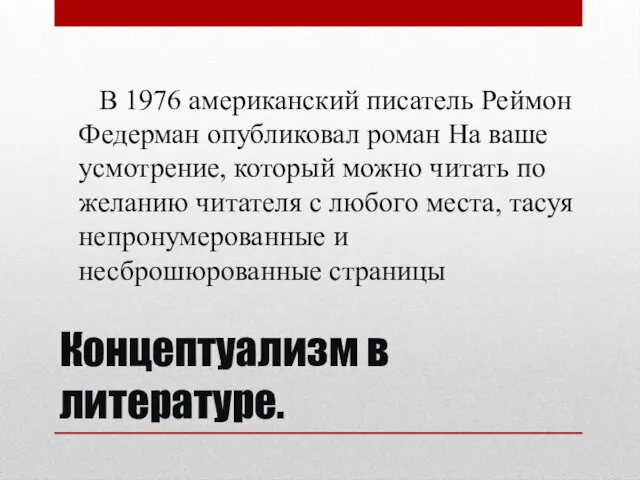 Концептуализм в литературе. В 1976 американский писатель Реймон Федерман опубликовал роман