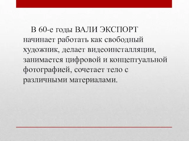 В 60-е годы ВАЛИ ЭКСПОРТ начинает работать как свободный художник, делает