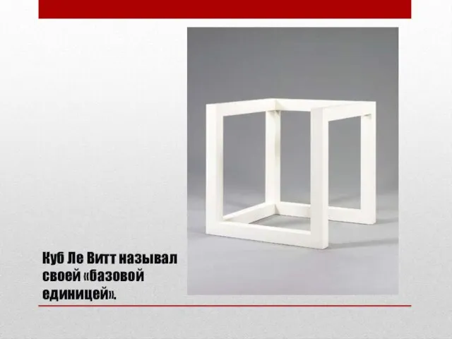 Куб Ле Витт называл своей «базовой единицей».