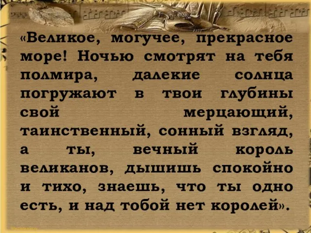 «Великое, могучее, прекрасное море! Ночью смотрят на тебя полмира, далекие солнца