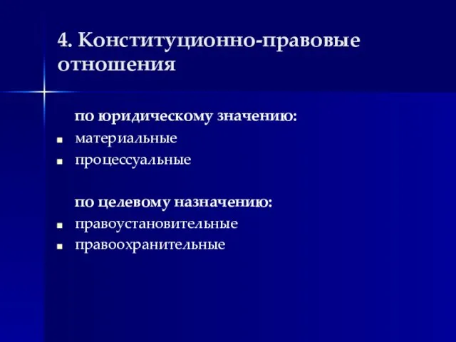 4. Конституционно-правовые отношения по юридическому значению: материальные процессуальные по целевому назначению: правоустановительные правоохранительные